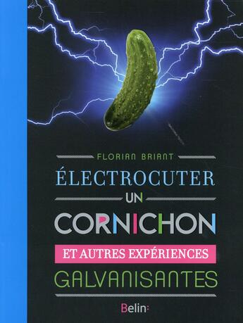 Couverture du livre « Électrocuter un cornichon ; et autres expériences galvanisantes » de Florian Briant aux éditions Belin