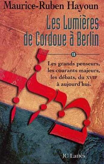 Couverture du livre « Les lumieres de Cordoue à Berlin Tome 2 ; les grands penseurs, les courants majeurs, lse débats, du XVII siècle à aujourd'hui » de Maurice-Ruben Hayoun aux éditions Lattes