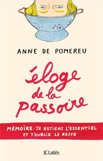 Couverture du livre « Éloge de la passoire ; mémoire : je retiens l'essentiel et j'oublie le reste » de Anne De Pomereu aux éditions Lattes