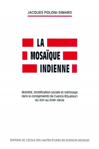 Couverture du livre « La Mosaïque indienne : Mobilité, stratification sociale et métissage dans le corregimiento de Cuenca (Équateur) du 16e au 18e siècle » de Jacques Poloni-Simard aux éditions Ehess