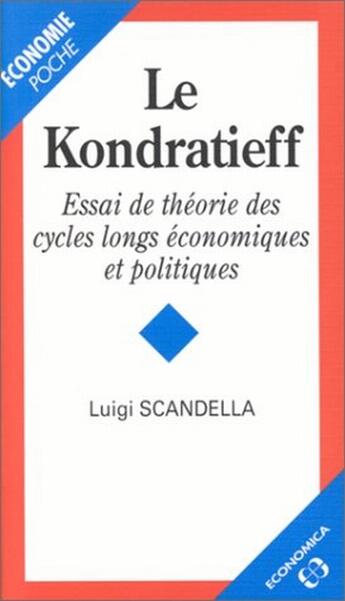 Couverture du livre « Le Kondratieff, Essai De Theorie Des Cycles Longs Economiques Et Politiques » de Luigi Scandella aux éditions Economica