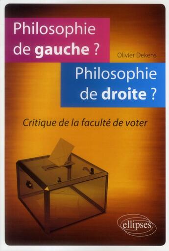 Couverture du livre « Philosophie de gauchea? philosophie de droitea? critique de la faculte de voter » de Olivier Dekens aux éditions Ellipses