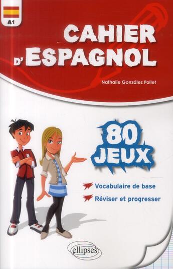 Couverture du livre « Cahier d'espagnol. 80 jeux. vocabulaire de base. reviser et progresser. niveau a1 » de Gonzalez Pollet aux éditions Ellipses