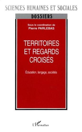 Couverture du livre « Territoires et regards croisés ; éducation, langage, sociétés » de Pierre Parlebas aux éditions L'harmattan