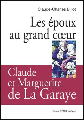 Couverture du livre « Les époux au grand coeur, Claude et Marguerite de La Garaye » de Claude-Charles Billot aux éditions Tequi