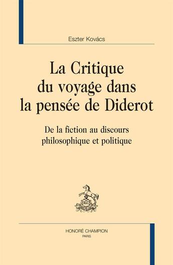 Couverture du livre « La critique du voyage dans la pensée de Diderot ; de la fiction au discours philosophique et politique » de Eszter Kovacs aux éditions Honore Champion