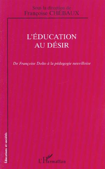 Couverture du livre « L'ÉDUCATION AU DÉSIR : De Françoise Dolto à la pédagogie neuvilloise » de Francoise Chebaux aux éditions L'harmattan