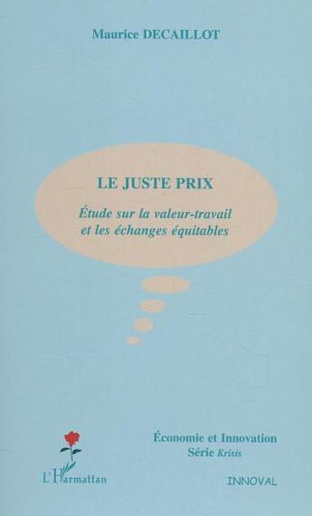 Couverture du livre « Le juste prix : Étude sur la valeur-travail et les échanges équitables » de Maurice Decaillot aux éditions L'harmattan