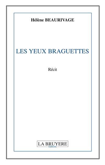 Couverture du livre « Les yeux braguettes » de Helene Beaurivage aux éditions La Bruyere