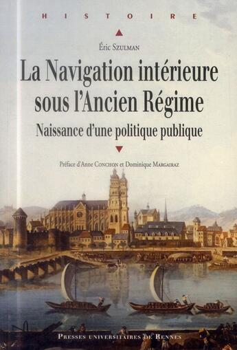Couverture du livre « La navigation intérieure sous l'Ancien Régime ; naissance d'une politique publique » de Eric Szulman aux éditions Pu De Rennes
