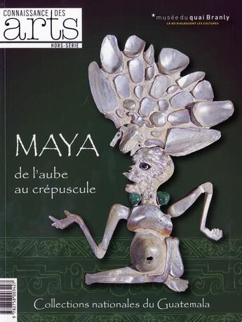 Couverture du livre « Connaissance des arts Hors-Série ; Maya, de l'aube au crépuscule ; collections nationales du Guatemala » de Connaissance Des Arts aux éditions Connaissance Des Arts