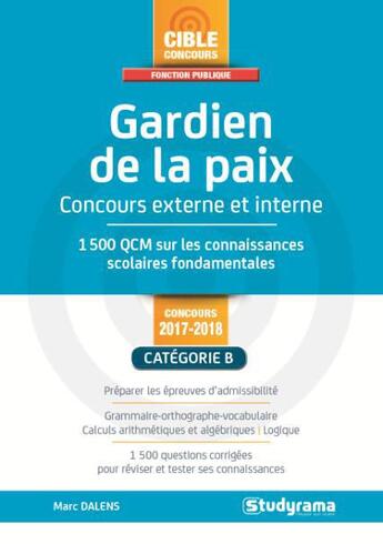 Couverture du livre « Gardien de la paix ; concours externe et interne ; catégorie B ; 1500 QCM sur les connaissances scolaires fondamentales (concours 2017-2018) » de Marc Dalens aux éditions Studyrama