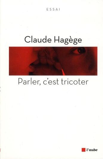 Couverture du livre « Parler c'est tricoter ; langue à l'endroit, langue à l'envers » de Claude Hagege aux éditions Editions De L'aube