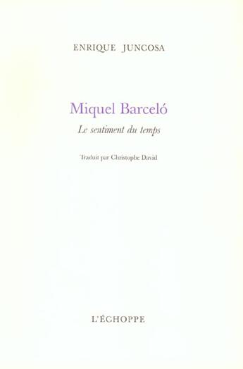 Couverture du livre « Miquel barcelo le sentiment du temps » de Enrique Juncosa aux éditions L'echoppe