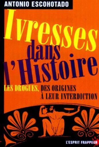 Couverture du livre « Ivresses dans l'histoire De l'antiquité aux guerres de l'opium, un survol de l'histoire des drogues » de Antonio Escohotado aux éditions L'esprit Frappeur