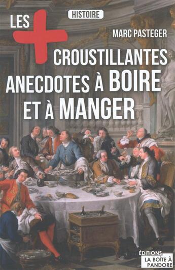 Couverture du livre « Les anecdotes les plus croustillantes à boire et à manger » de Marc Pasteger aux éditions La Boite A Pandore