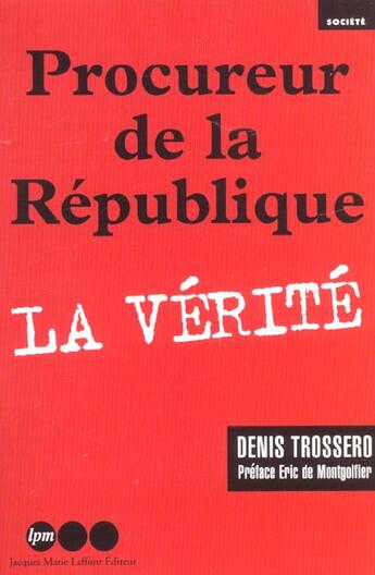 Couverture du livre « Procureur De La Republique ; La Verite » de Denis Trossero aux éditions Jm Laffont - Lpm