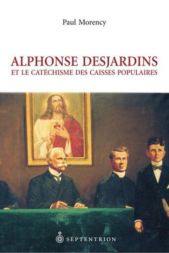 Couverture du livre « Alphonse Desjardins et le catéchisme des caisses populaires » de Morency aux éditions Septentrion