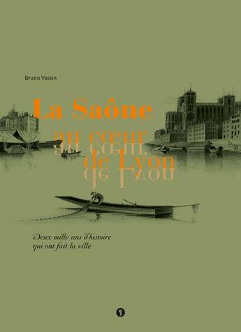 Couverture du livre « La Saône au coeur de Lyon ; deux mille ans d'histoire qui ont fait la ville » de Bruno Voisin aux éditions Libel