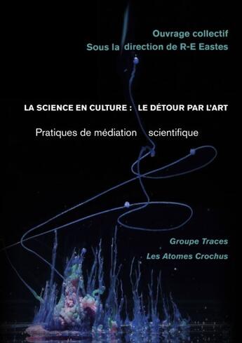 Couverture du livre « La science en culture, le détour par l'art ; pratiques de médiation scientifique » de Richard-Emmanuel Eastes aux éditions Books On Demand