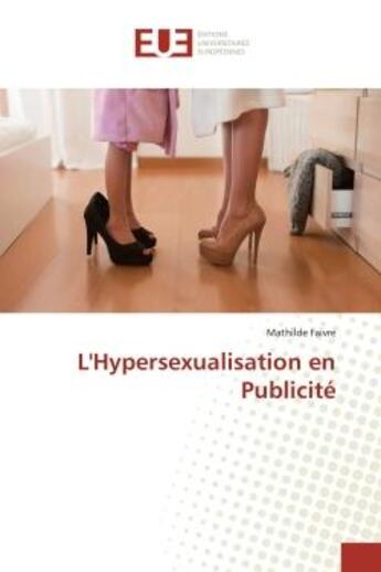 Couverture du livre « L'Hypersexualisation en Publicité » de Mathilde Faivre aux éditions Editions Universitaires Europeennes