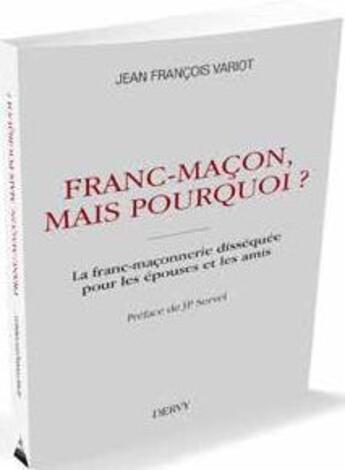 Couverture du livre « Franc-maçon, mais pourquoi ? la franc-maçonnerie disséquée pour les épouses et les amis » de Jean- Francois Variot aux éditions Dervy