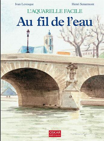 Couverture du livre « L'aquarelle facile : au fil de l'eau » de Henri Senarmont et Ivan Levesque aux éditions Oskar