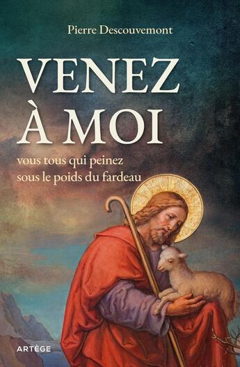 Couverture du livre « Venez à moi, vous tous qui peinez sous le poids du fardeau » de Pierre Descouvemont aux éditions Artege