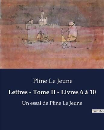 Couverture du livre « Lettres - Tome II - Livres 6 à 10 : Écrits de Pline Le Jeune » de Pline Le Jeune aux éditions Culturea