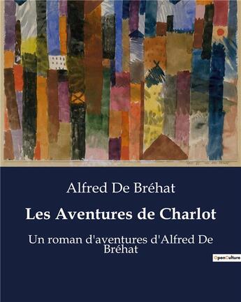 Couverture du livre « Les Aventures de Charlot : Un roman d'aventures d'Alfred De Bréhat » de Brehat Alfred De aux éditions Culturea