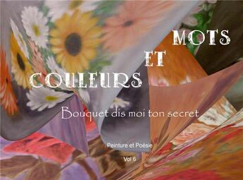 Couverture du livre « Mots et couleurs t.6 ; bouquets dis-moi ton secret » de Anne-Marie Treillie et Josiane Payet aux éditions Books On Demand