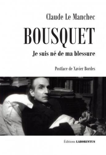 Couverture du livre « Joë Bousquet ; je suis né de ma blessure » de Le Manchec Claude et Xavier Bordes aux éditions Laborintus