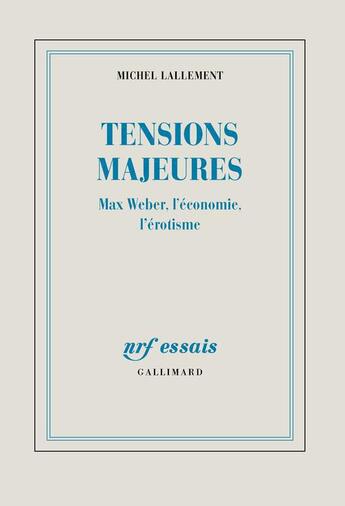 Couverture du livre « Tensions majeures ; Max Weber, l'économie, l'érotisme » de Michel Lallement aux éditions Gallimard