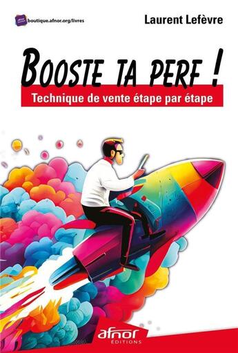 Couverture du livre « Booste ta perf ! technique de vente étape par étape » de Laurent Lefevre aux éditions Afnor