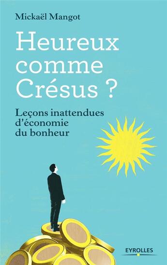 Couverture du livre « Heureux comme Crésus ; leçons inattendues d'économie du bonheur » de Mickaël Mangot aux éditions Eyrolles