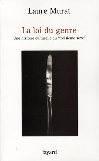 Couverture du livre « La loi du genre : Une histoire culturelle du 'troisième sexe' » de Laure Murat aux éditions Fayard