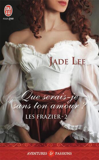 Couverture du livre « Les Frazier Tome 2 ; que serais-je sans ton amour ? » de Jade Lee aux éditions J'ai Lu