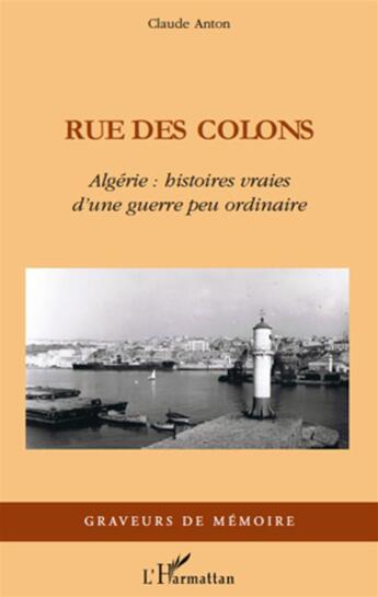 Couverture du livre « Rue des colons ; Algérie : histoires vraies d'une guerre peu ordinaire » de Anton Claude aux éditions L'harmattan