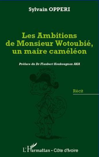 Couverture du livre « Les ambitions de monsieur Wotoubié, un maire cameleon » de Sylvain Opperi aux éditions L'harmattan