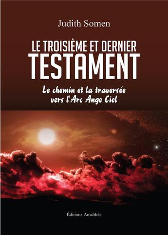 Couverture du livre « Le troisième et dernier testament ; le chemin de la traversée vers l'arc ange Ciel » de Judith Somen aux éditions Amalthee