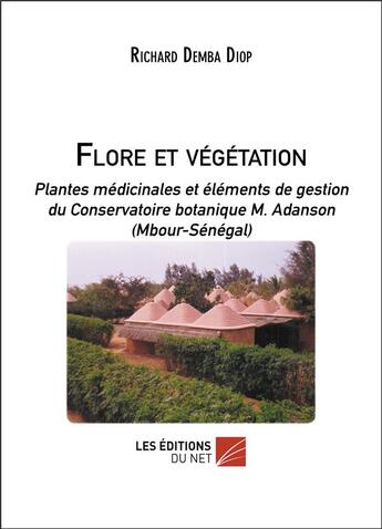 Couverture du livre « Flore et végétation ; plantes médicinales et éléments de gestion du Conservatoire botanique M. Adanson » de Richard Demba Diop aux éditions Editions Du Net