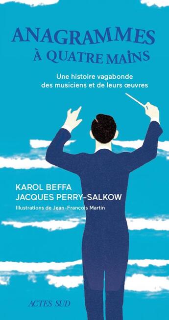 Couverture du livre « Anagrammes à quatre mains ; une histoire vagabonde des musiciens et de leurs oeuvres » de Jacques Perry-Salkow et Karol Beffa et Jean-Francois Martin aux éditions Actes Sud