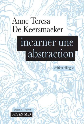 Couverture du livre « Incarner une abstraction » de Anne Teresa De Keersmaeker et Isobel Mackie et Joris Van Leemput aux éditions Actes Sud