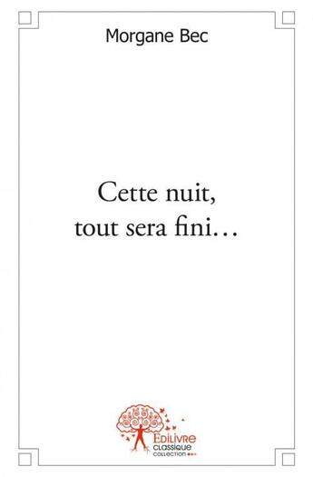 Couverture du livre « Cette nuit, tout sera fini... » de Bec Morgane aux éditions Edilivre