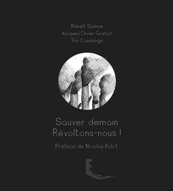 Couverture du livre « Sauver demain ; révoltons-nous ! » de Jacques Olivier Gratiot et Salmon/Robert et Toni Casalonga aux éditions Maison E