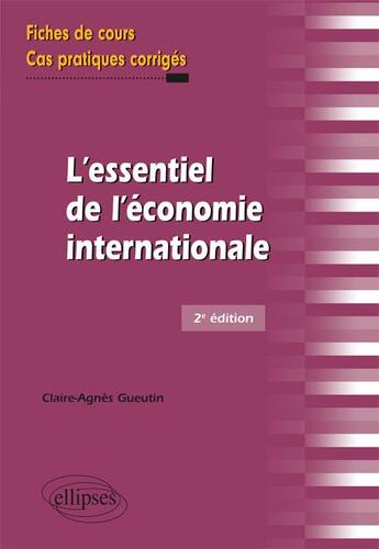 Couverture du livre « L'essentiel de l'économie internationale (2e édition) » de Gueutin Claire-Agnes aux éditions Ellipses
