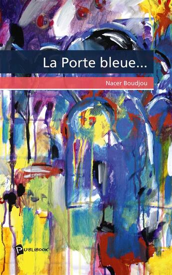 Couverture du livre « La porte bleue... » de Nacer Boudjou aux éditions Publibook