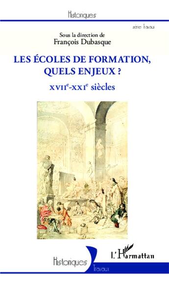 Couverture du livre « Les écoles de formation, quels enjeuxXVIIe-XXIe siècles siecles » de Francois Dubasque aux éditions L'harmattan