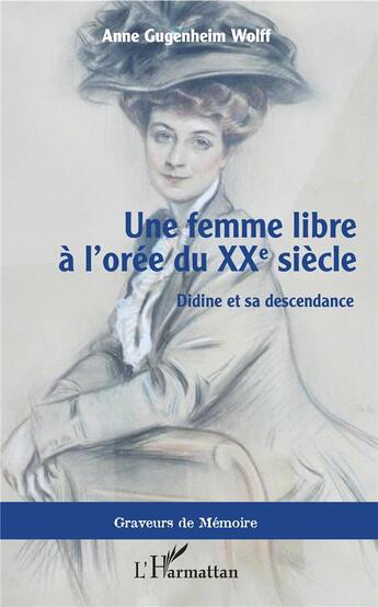 Couverture du livre « Une femme libre à l'orée du XXe siècle ; Didine et sa descendance » de Anne Gugenheim-Wolff aux éditions L'harmattan