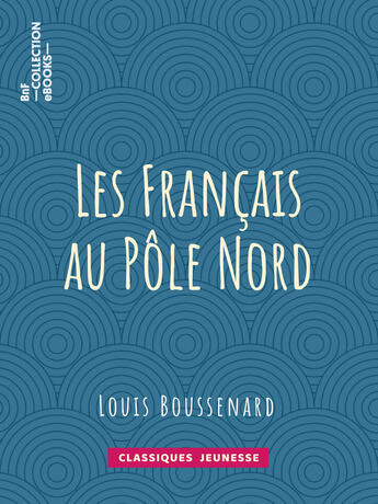 Couverture du livre « Les Français au Pôle Nord » de Louis Boussenard aux éditions Bnf Collection Ebooks